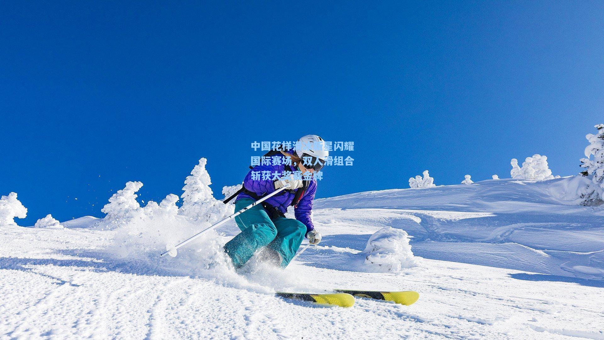 中国花样滑冰新星闪耀国际赛场，双人滑组合斩获大奖赛金牌
