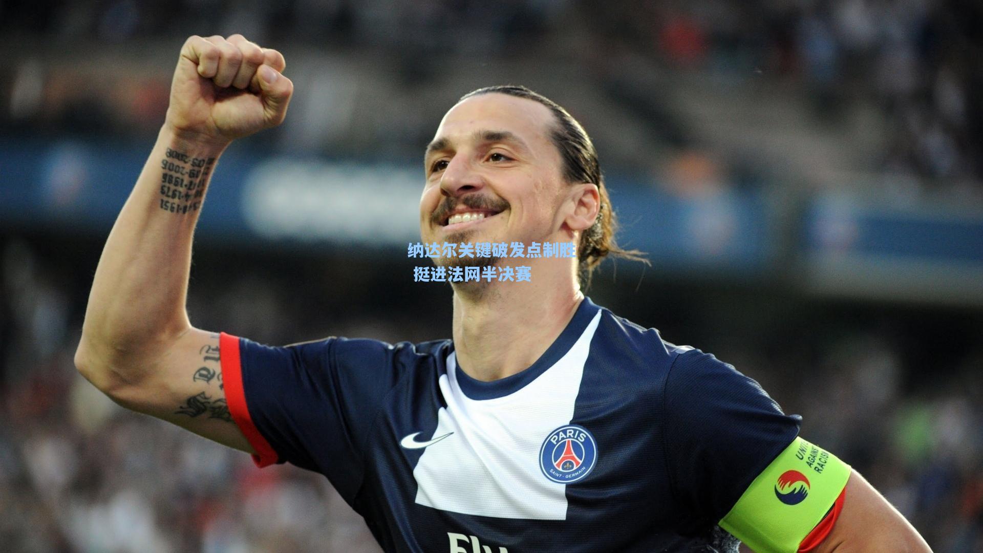 【开云首页app】纳达尔关键破发点制胜 挺进法网半决赛