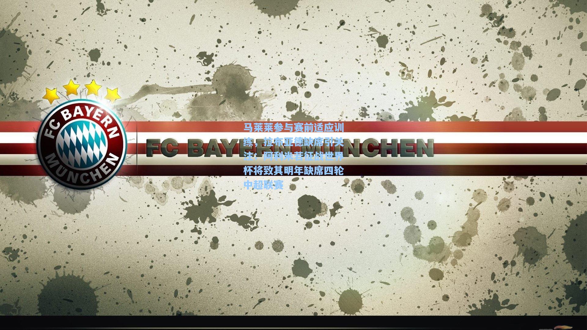 马莱莱参与赛前适应训练，拉布亚德缺席引关注；阿利米若征战世界杯将致其明年缺席四轮中超联赛