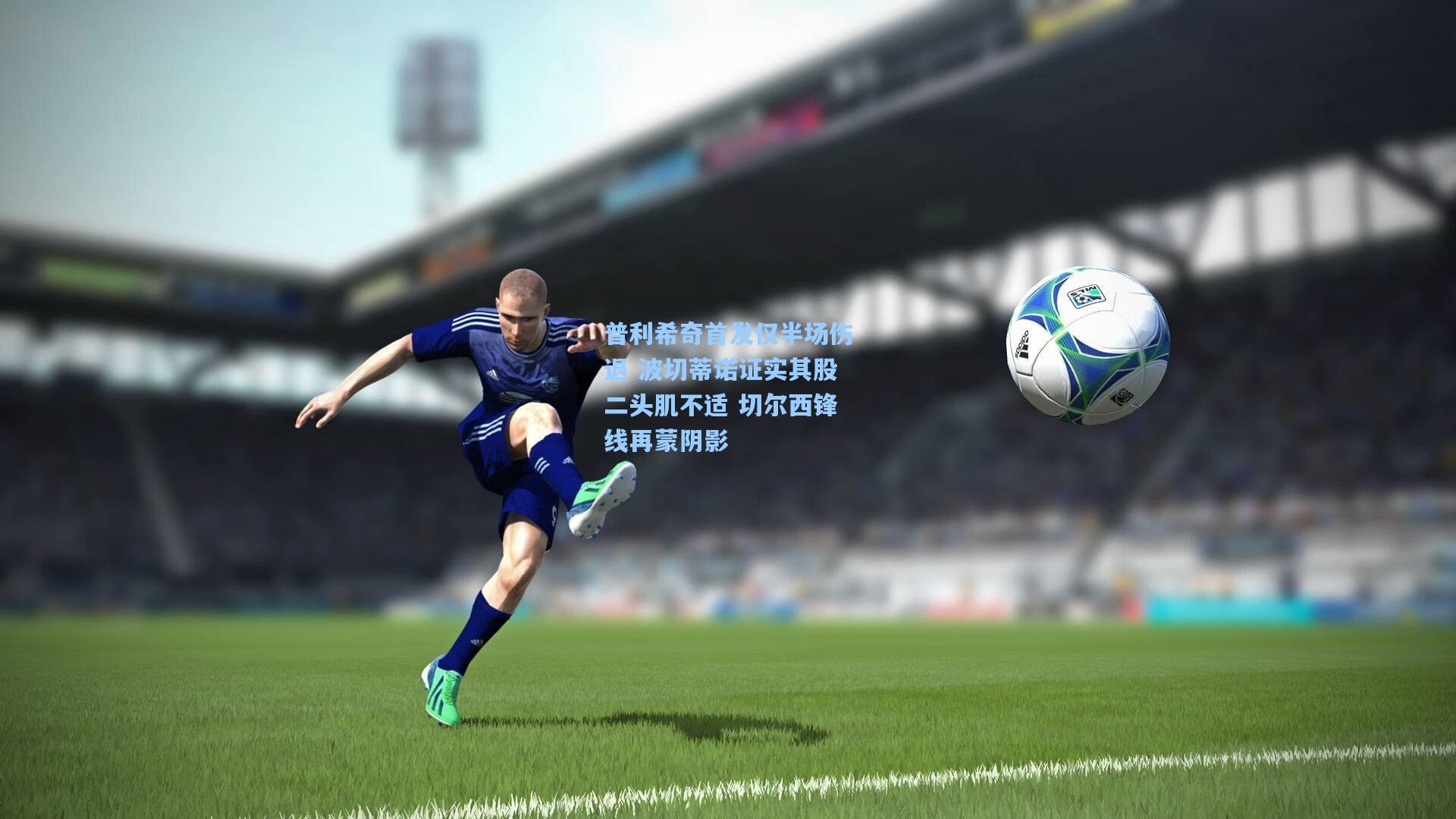 普利希奇首发仅半场伤退 波切蒂诺证实其股二头肌不适 切尔西锋线再蒙阴影