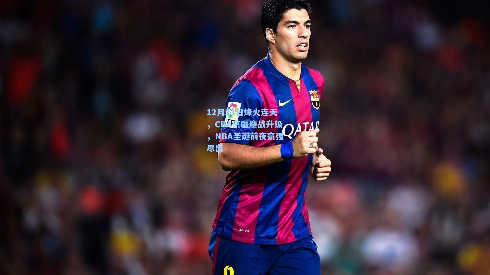 开云官网首页|12月23日烽火连天，CBA京疆鏖战升级，NBA圣诞前夜豪强尽出