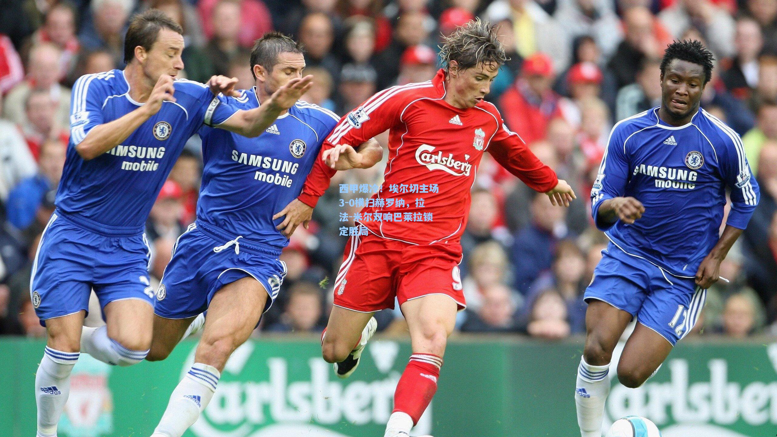 开云首页入口_西甲爆冷！埃尔切主场3-0横扫赫罗纳，拉法-米尔双响巴莱拉锁定胜局