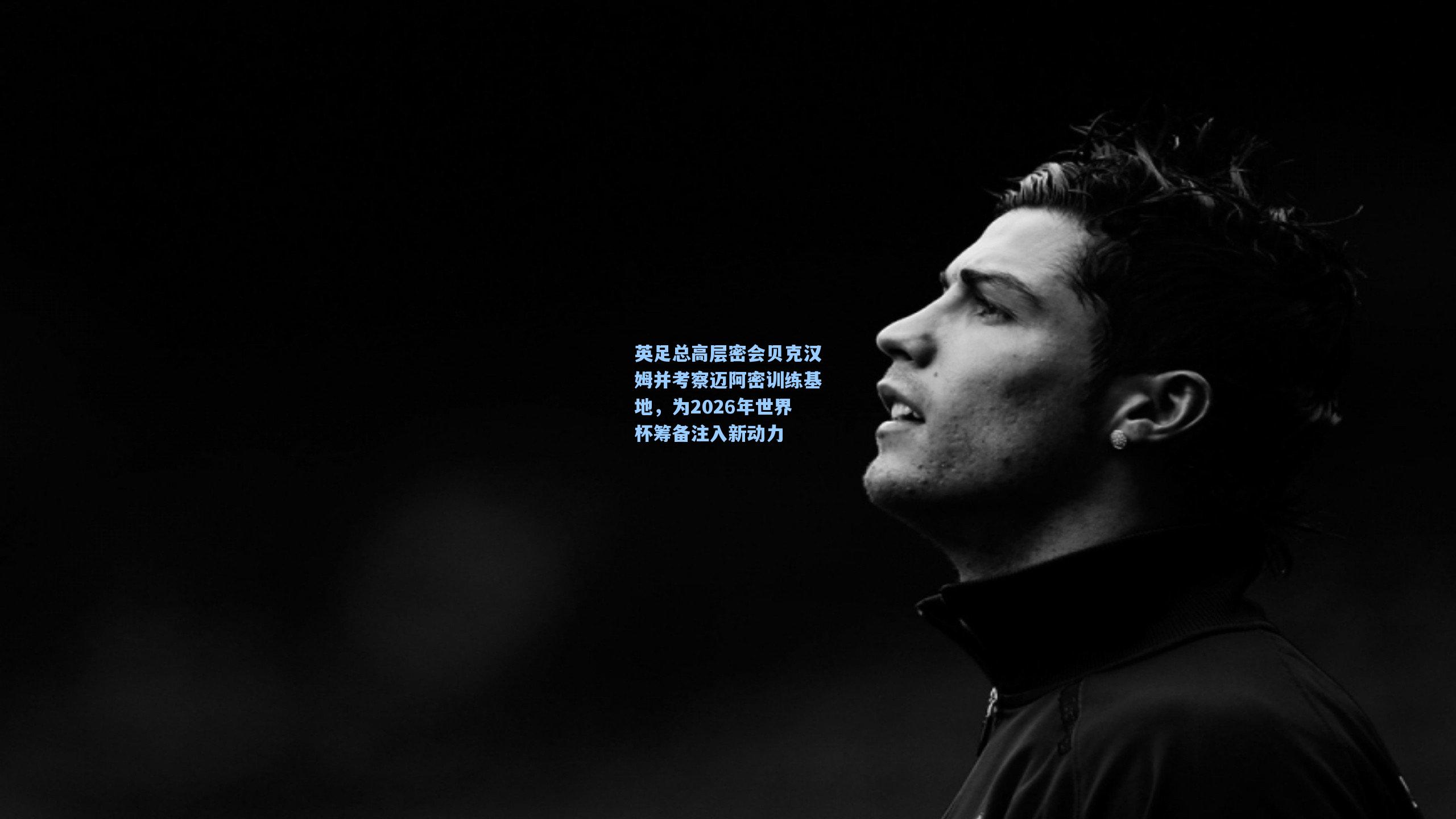 英足总高层密会贝克汉姆并考察迈阿密训练基地，为2026年世界杯筹备注入新动力